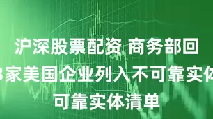 沪深股票配资 商务部回应将3家美国企业列入不可靠实体清单